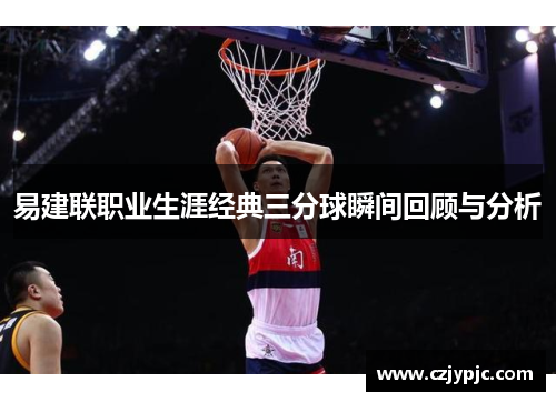 易建联职业生涯经典三分球瞬间回顾与分析