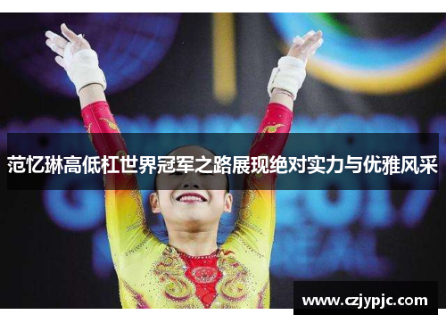 范忆琳高低杠世界冠军之路展现绝对实力与优雅风采