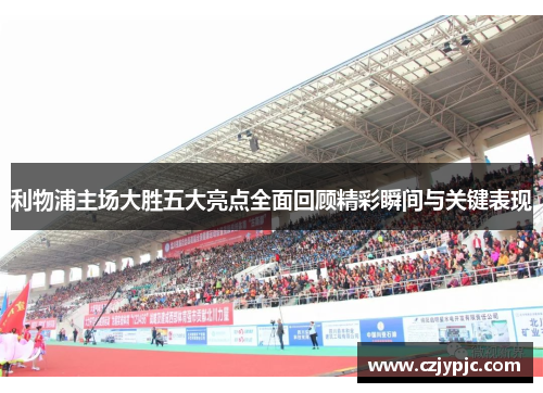利物浦主场大胜五大亮点全面回顾精彩瞬间与关键表现