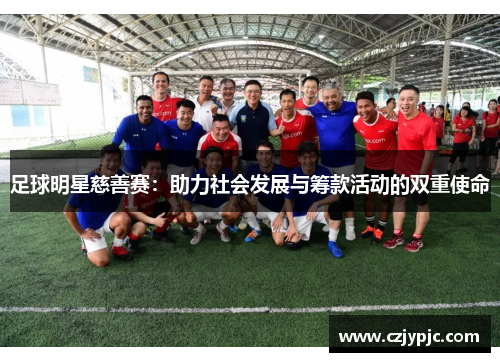 足球明星慈善赛：助力社会发展与筹款活动的双重使命